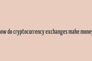 how do cryptocurrency exchanges make money