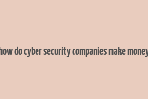 how do cyber security companies make money