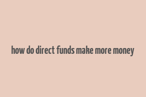 how do direct funds make more money