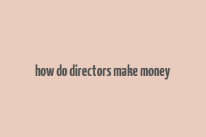 how do directors make money