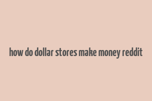 how do dollar stores make money reddit