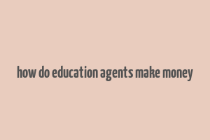 how do education agents make money