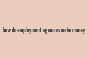 how do employment agencies make money