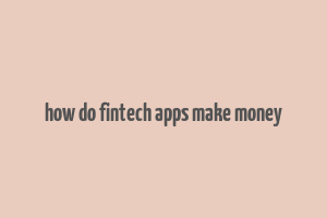 how do fintech apps make money