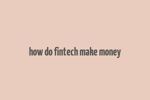 how do fintech make money