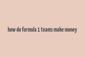 how do formula 1 teams make money