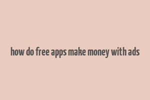 how do free apps make money with ads