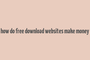 how do free download websites make money