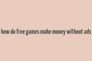 how do free games make money without ads