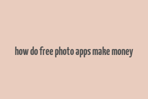 how do free photo apps make money