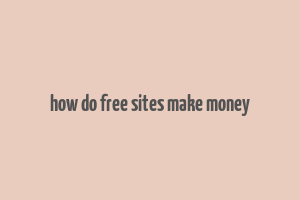 how do free sites make money