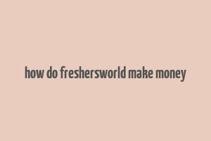 how do freshersworld make money