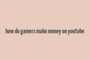 how do gamers make money on youtube