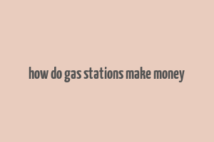 how do gas stations make money