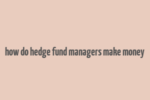 how do hedge fund managers make money