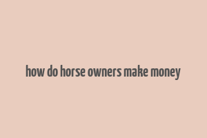 how do horse owners make money