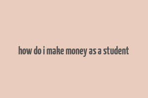 how do i make money as a student