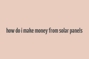 how do i make money from solar panels