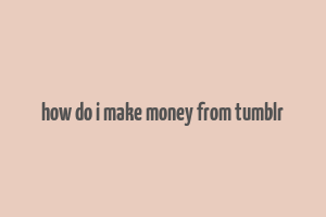 how do i make money from tumblr