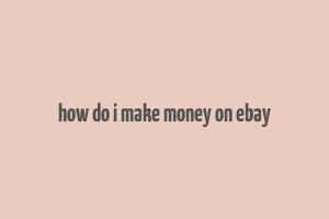 how do i make money on ebay