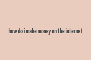 how do i make money on the internet