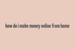 how do i make money online from home