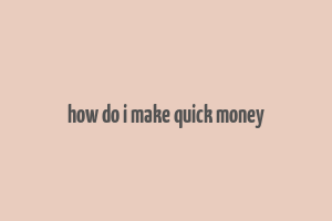 how do i make quick money