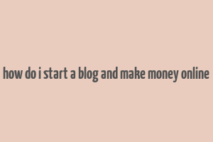 how do i start a blog and make money online