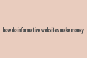 how do informative websites make money