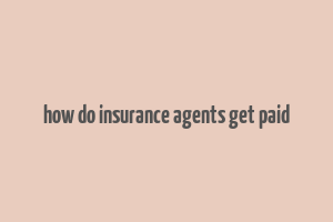 how do insurance agents get paid