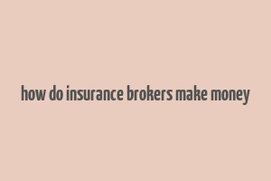 how do insurance brokers make money