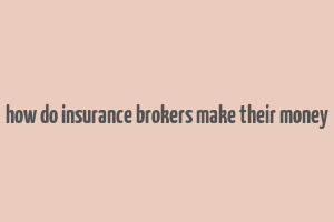 how do insurance brokers make their money