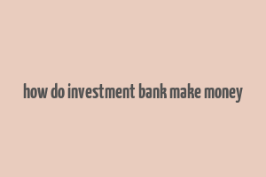 how do investment bank make money