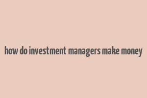 how do investment managers make money