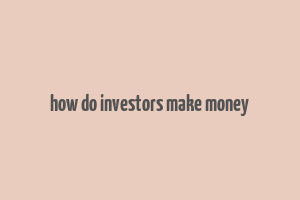 how do investors make money