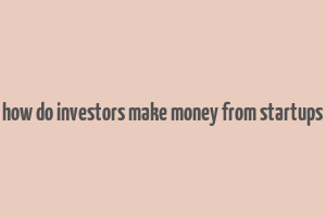 how do investors make money from startups