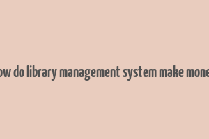 how do library management system make money