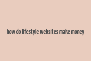 how do lifestyle websites make money