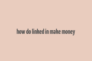 how do linked in make money