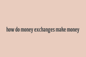 how do money exchanges make money