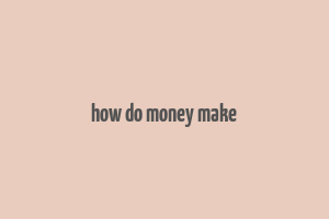 how do money make