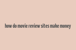 how do movie review sites make money