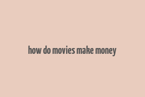 how do movies make money