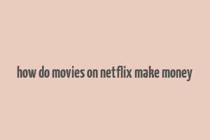 how do movies on netflix make money