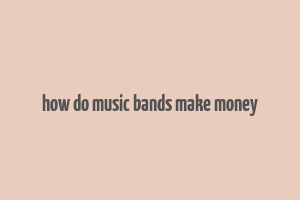 how do music bands make money