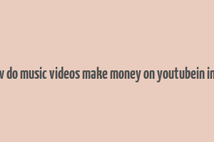 how do music videos make money on youtubein india