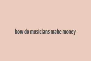 how do musicians make money