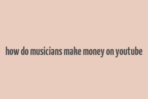 how do musicians make money on youtube