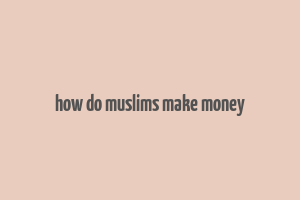 how do muslims make money