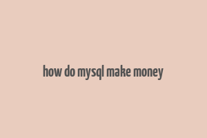 how do mysql make money